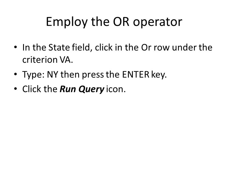 Employ the OR operator In the State field, click in the Or row under